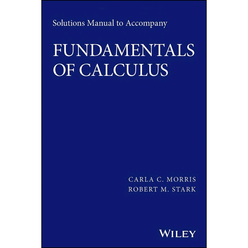 کتاب Solutions Manual to accompany Fundamentals of Calculus اثر Carla C. Morris and Robert M. Stark انتشارات Wiley