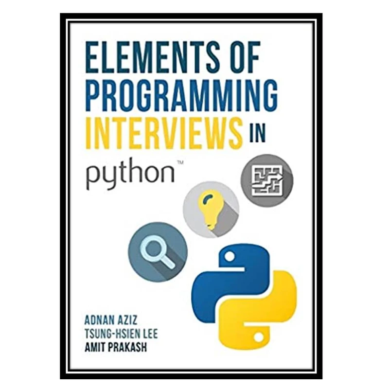 کتاب Elements of Programming Interviews in Python: The Insiders’ Guide اثر Adnan Aziz & Tsung-Hsien Lee& Amit Prakash انتشارات مؤلفین طلایی