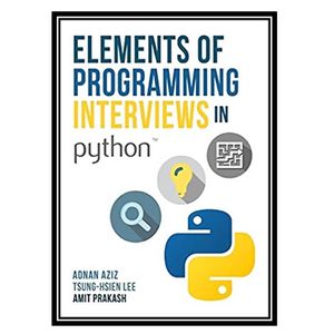کتاب Elements of Programming Interviews in Python: The Insiders’ Guide اثر Adnan Aziz & Tsung-Hsien Lee& Amit Prakash انتشارات مؤلفین طلایی