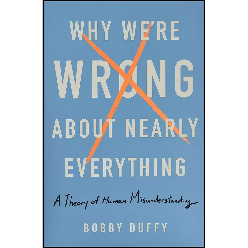 کتاب Why We re Wrong About Nearly Everything اثر Bobby Duffy انتشارات Basic Books