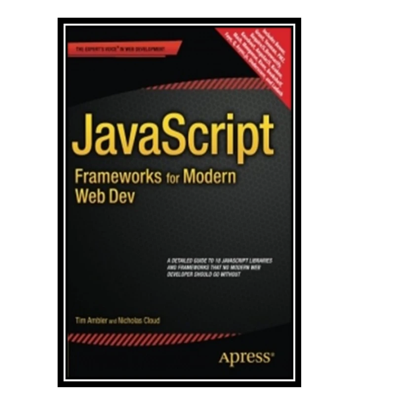 کتاب JavaScript Frameworks for Modern Web Dev اثر Tim Ambler and Nicholas Cloud انتشارات مؤلفین طلایی