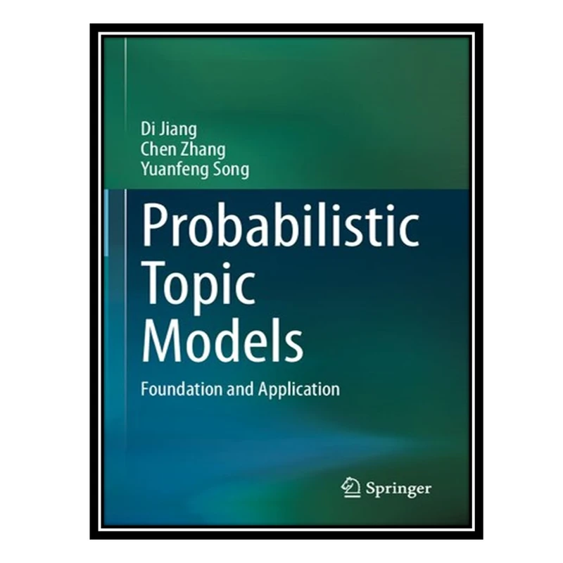 کتاب Probabilistic Topic Models: Foundation and Application اثر جمعی از نویسندگان انتشارات مؤلفین طلایی