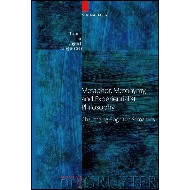 کتاب Metaphor, Metonymy, and Experientialist Philosophy اثر Verena Haser انتشارات Mouton de Gruyter