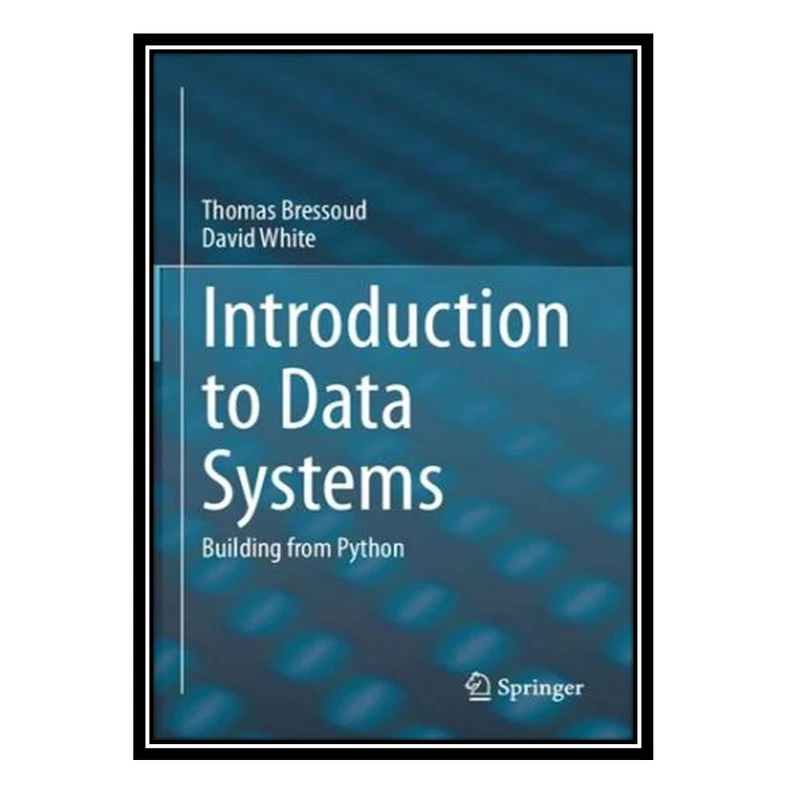 کتاب Introduction To Data Systems: Building From Python اثر Thomas C. Bressoud& David A. White انتشارات مؤلفین طلایی