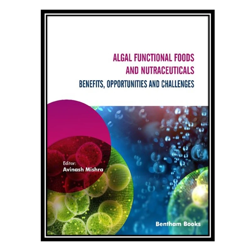 کتاب Algal Functional Foods and Nutraceuticals: Benefits, Opportunities, and Challenges اثر Avinash Mishra انتشارات مؤلفین طلایی