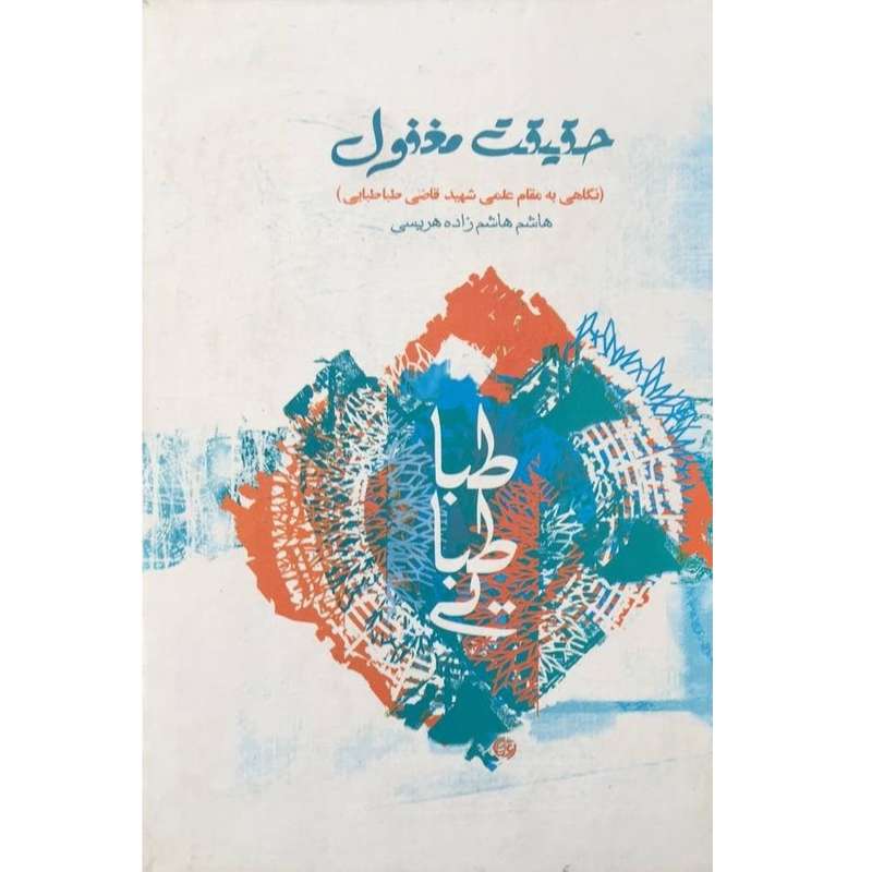 کتاب حقیقت مغفول نگاهی به مقام علمی و آثار قلمی آیت الله علامه شهید قاضی طباطبائی اثر هاشم هاشم زاده هریسی انتشارات شاهد