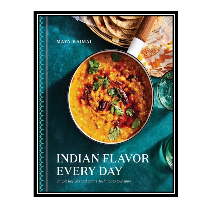 کتاب Indian Flavor Every Day: Simple Recipes and Smart Techniques to Inspire: A Cookbook اثر Maya Kaimal انتشارات مؤلفین طلایی