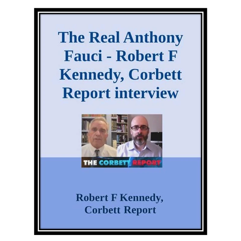 کتاب The Real Anthony Fauci; Robert F Kennedy, Corbett Report interview اثر Robert F Kennedy and Corbett Report انتشارات مؤلفین طلایی
