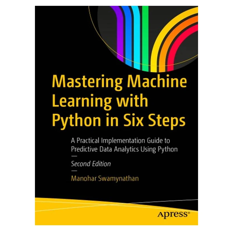 کتاب Mastering Machine Learning with Python in Six Steps: A Practical Implementation Guide to Predictive Data Analytics Using Python اثر Manohar Swamynathan انتشارات مؤلفین طلایی