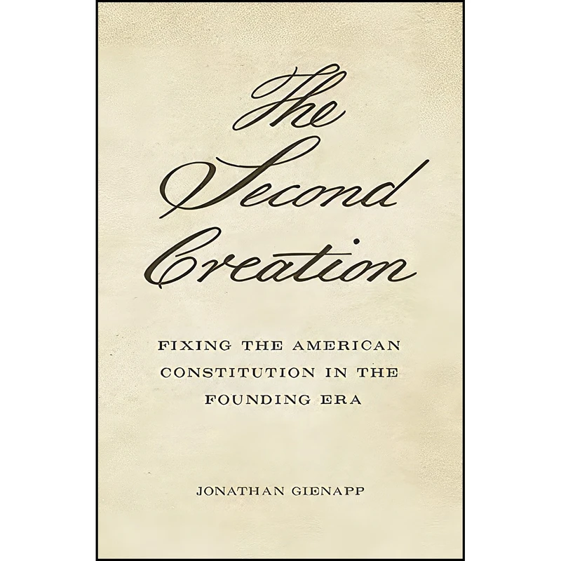کتاب The Second Creation اثر Jonathan Gienapp انتشارات تازه ها