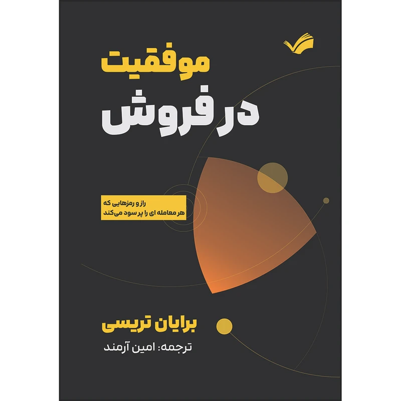 کتاب موفقیت در فروش: راز و رمزهایی که هر معامله‌ای را پر سود می‌کند اثر برایان تریسی ترجمه امین آرمند انتشارات بله