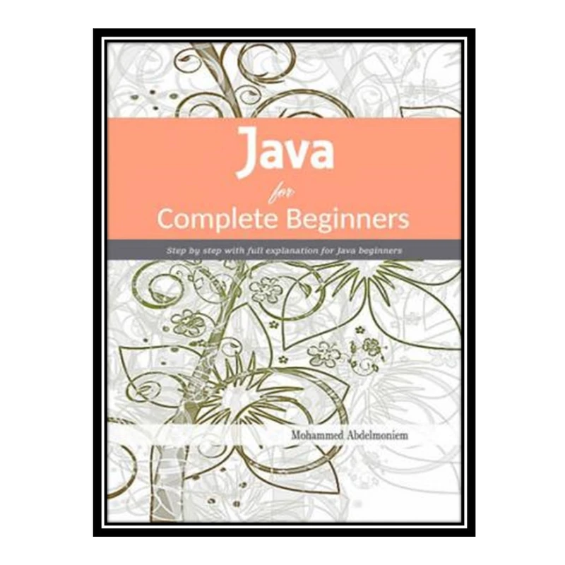 کتاب 	 Java For Complete Beginners: Step By Step with Full Explanation for Java Beginners اثر Mohammed Abdelmoniem انتشارات مؤلفین طلایی