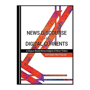 کتاب News Discourse and Digital Currents: A Corpus-Based Genre Analysis of News Tickers اثر  Antonio Fruttaldo انتشارات Cambridge Scholars Publishing