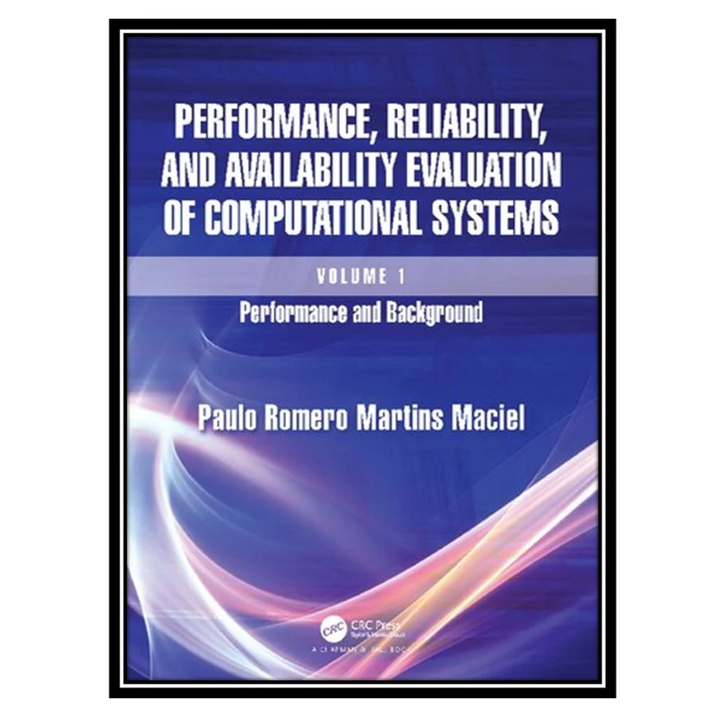 کتاب Performance, Reliability, and Availability Evaluation of Computational Systems, Volume I: Performance and Background اثر Paulo Romero AND Martins Maciel انتشارات مؤلفین طلایی