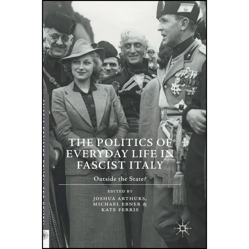 کتاب The Politics of Everyday Life in Fascist Italy اثر جمعي از نويسندگان انتشارات Palgrave Macmillan