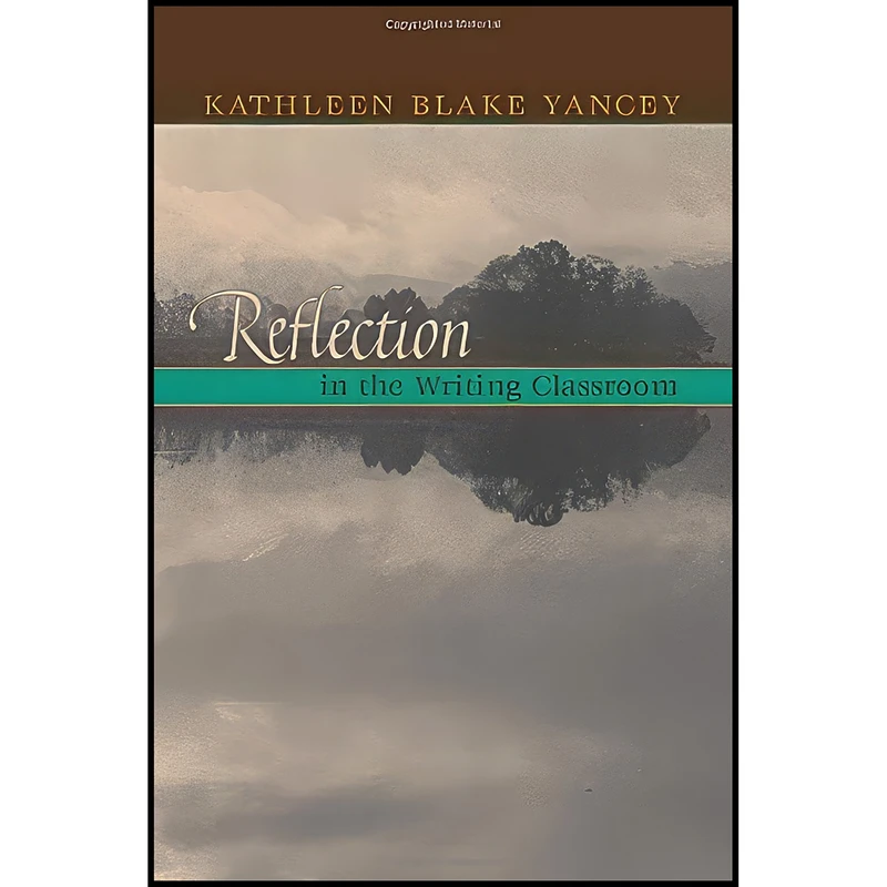 کتاب Reflection In The Writing Classroom اثر Kathleen Blake Yancey انتشارات Utah State University Press