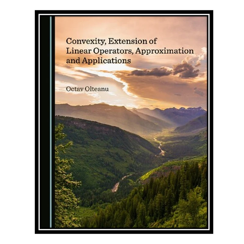 کتاب Convexity, Extension of Linear Operators, Approximation and Applications اثر Octav Olteanu انتشارات مؤلفین طلایی