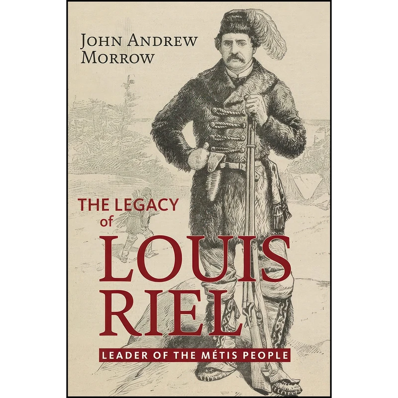 کتاب The Legacy of Louis Riel اثر John Andrew Morrow انتشارات Baraka Books