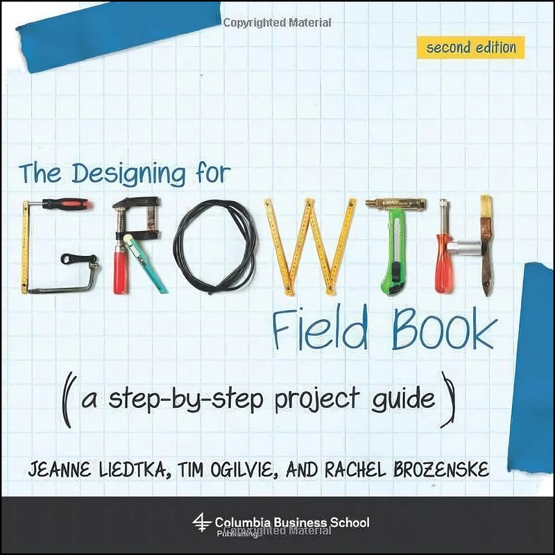 کتاب The Designing for Growth Field Book اثر Jeanne Liedtka and Tim Ogilvie انتشارات Columbia Business School Publishing