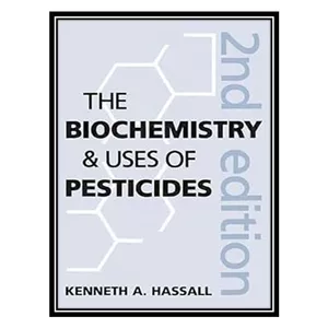 کتاب The Biochemistry and Uses of Pesticides اثر Kenneth Arnold Hassall انتشارات مؤلفین طلایی