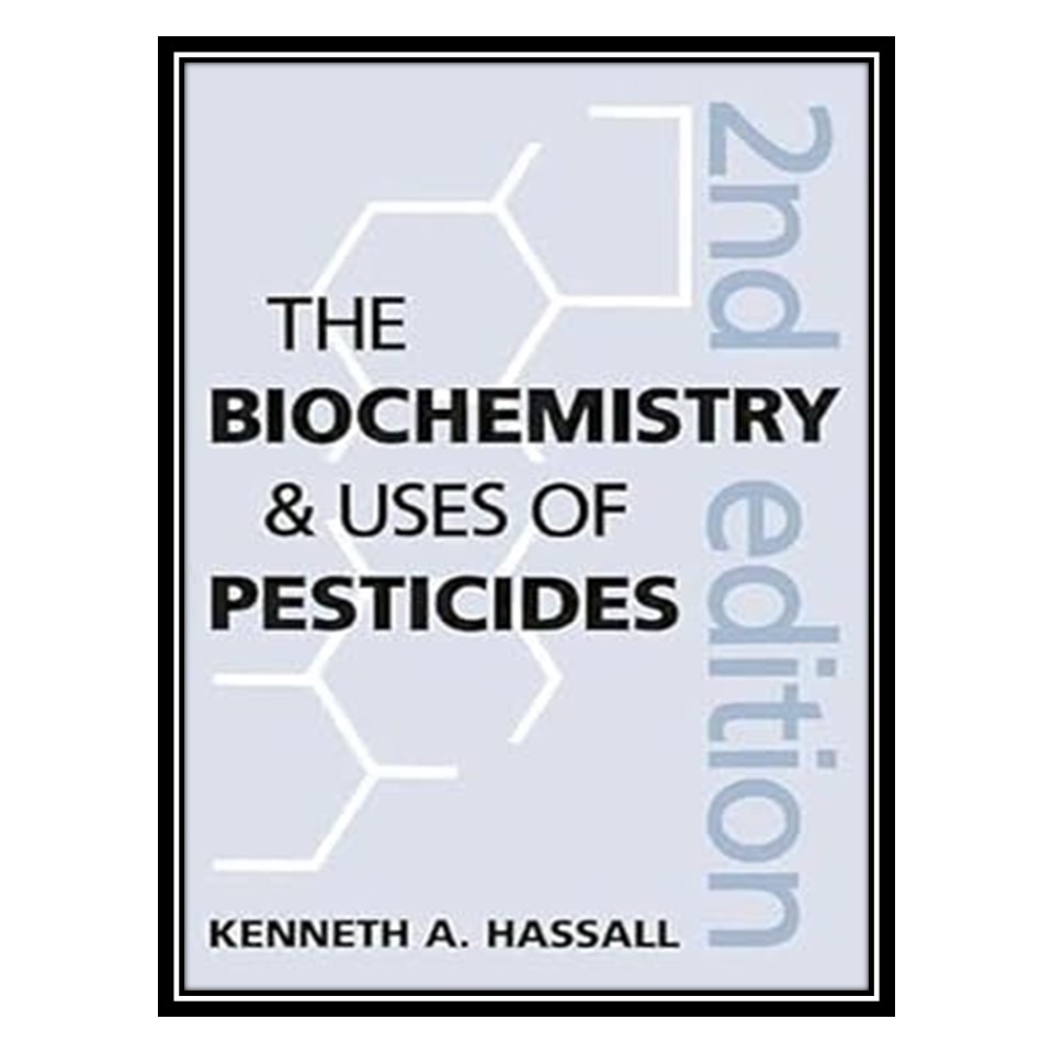 کتاب The Biochemistry and Uses of Pesticides اثر Kenneth Arnold Hassall انتشارات مؤلفین طلایی