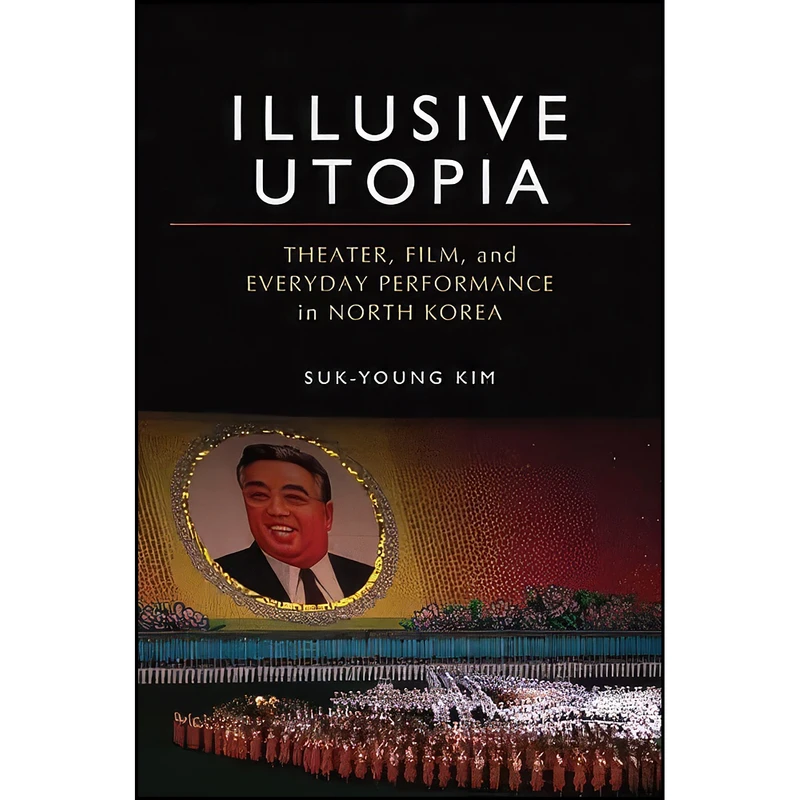 کتاب Illusive Utopia اثر Suk-Young Kim انتشارات University of Michigan Press