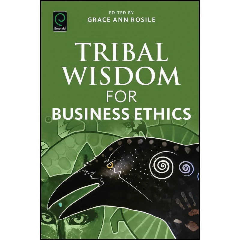 کتاب Tribal Wisdom for Business Ethics اثر Grace Ann Rosile انتشارات Emerald Publishing