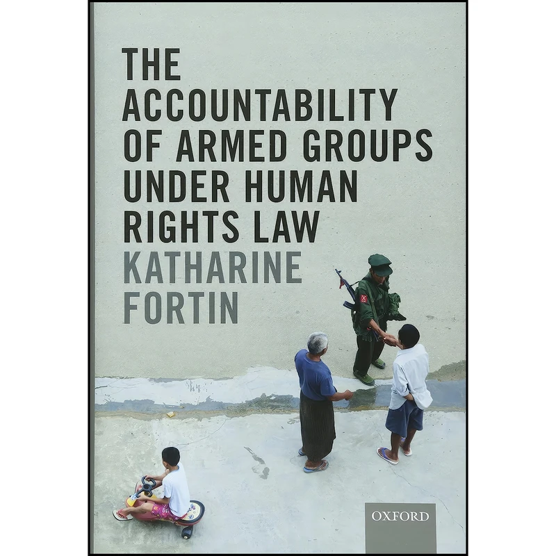 کتاب The Accountability of Armed Groups under Human Rights Law اثر Katharine Fortin and Andrew Clapham انتشارات Oxford University Press