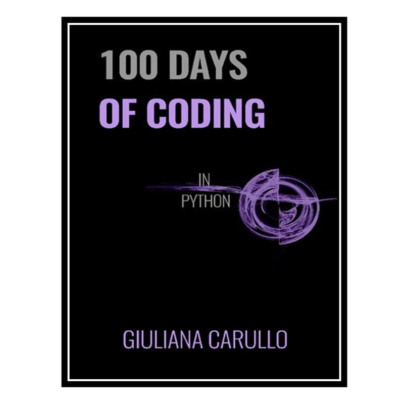 قیمت و خرید کتاب 100 Days of Coding in Python اثر Giuliana Carullo ...