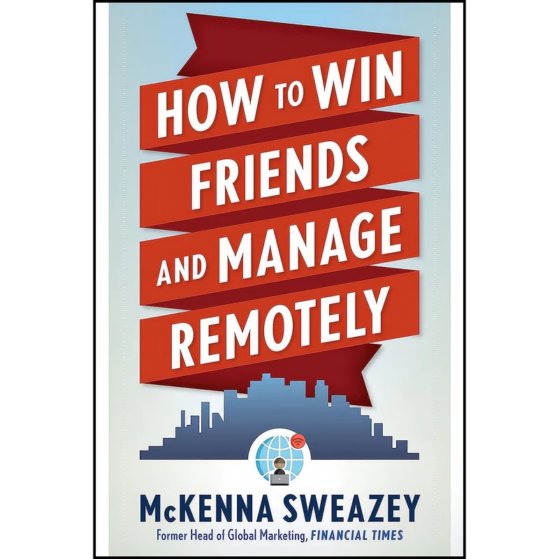کتاب How to Win Friends and Manage Remotely اثر Mckenna Sweazey انتشارات Career Press