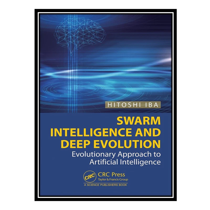 کتاب Swarm Intelligence and Deep Evolution: Evolutionary Approach to Artificial Intelligence اثر Hitoshi Iba انتشارات مؤلفین طلایی