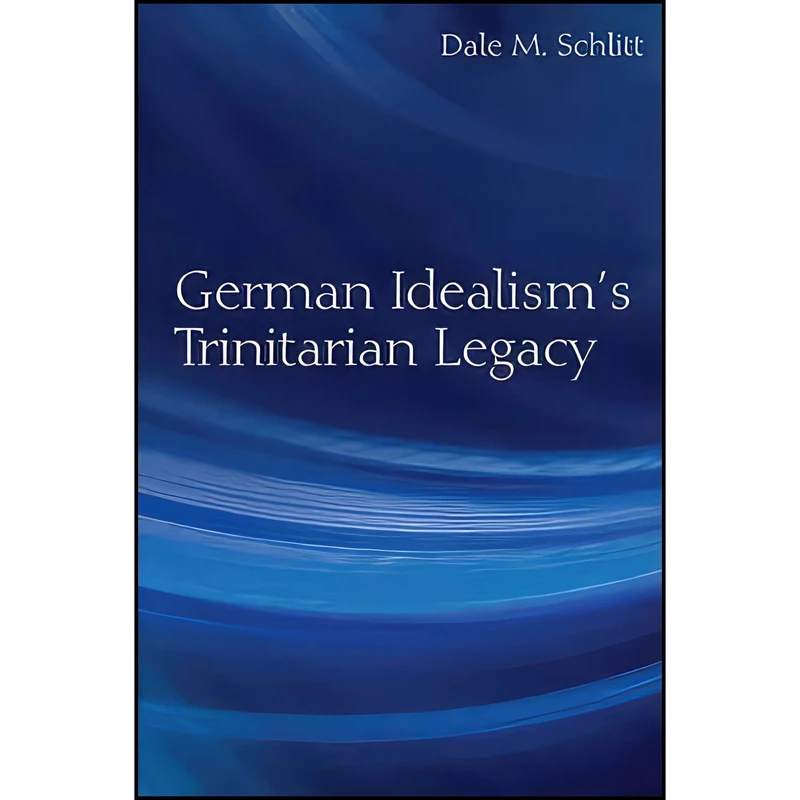 کتاب German Idealism's Trinitarian Legacy اثر Dale M. Schlitt انتشارات State University of New York Press