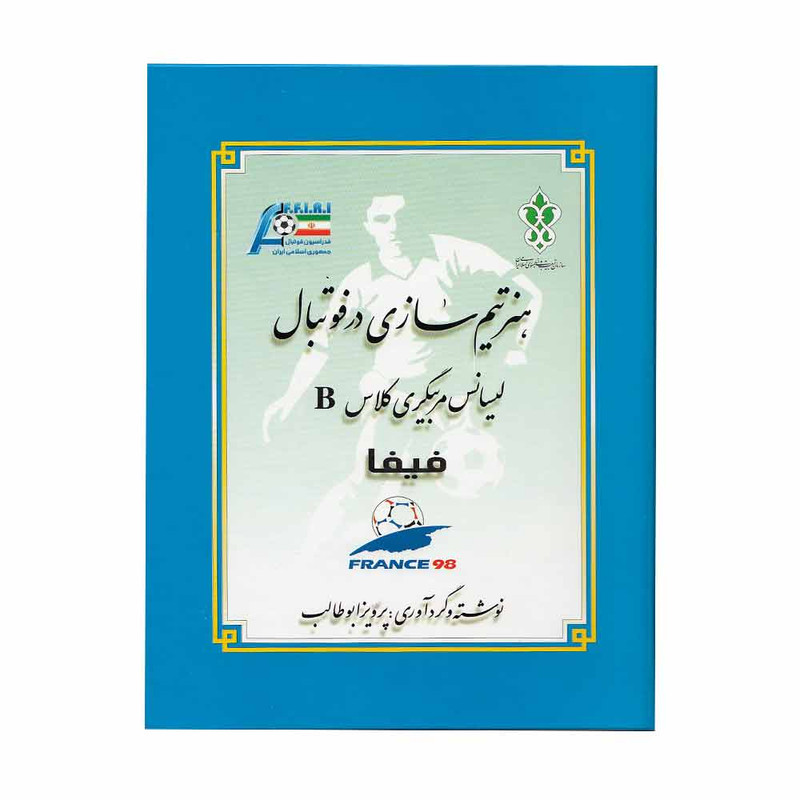 کتاب هنر تیم سازی در فوتبال لیسانس مربیگری کلاس B فیفا اثر پرویز ابوطالب نشر سازمان چاپ وانتشارات