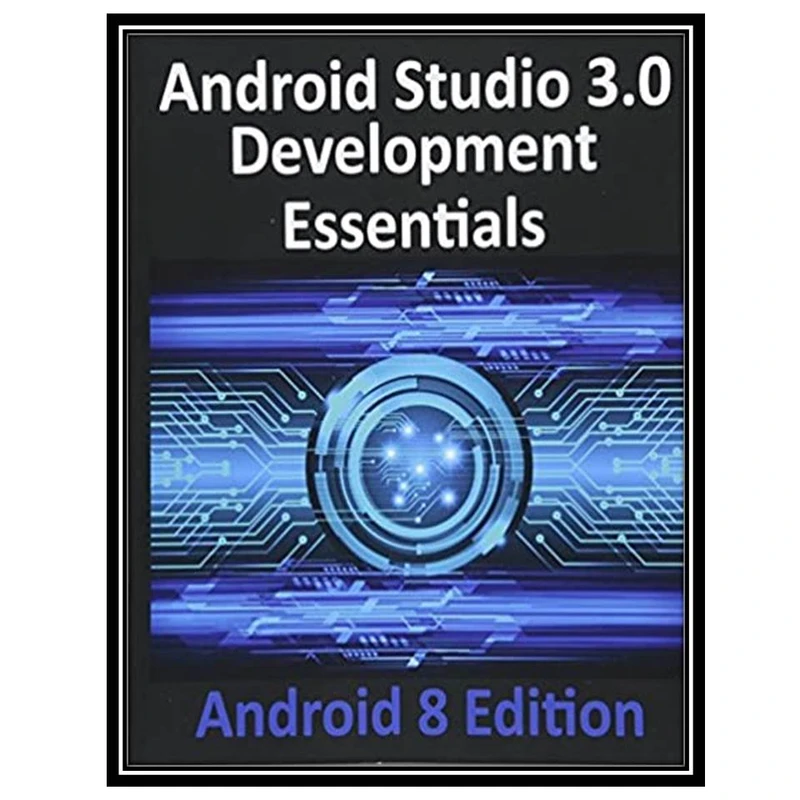 کتاب Android Studio 3.0 Development Essentials Android 8 Edition اثر Neil Smyth انتشارات مؤلفین طلایی