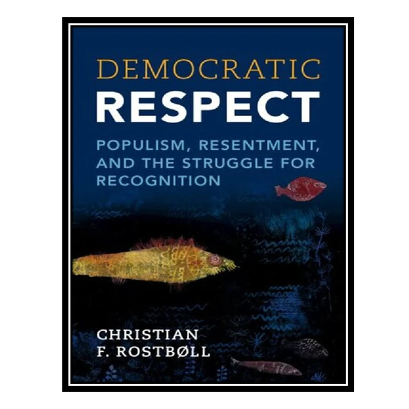 کتاب Democratic Respect: Populism, Resentment, and the Struggle for Recognition اثر Christian F. Rostbøll انتشارات مؤلفین طلایی