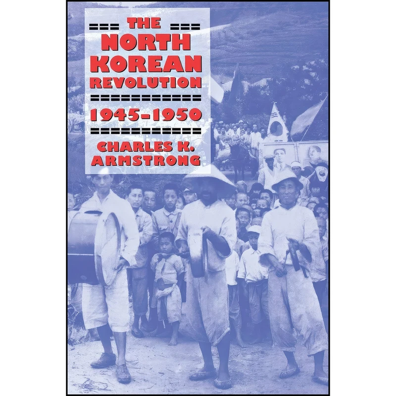 کتاب The North Korean Revolution, 1945–1950  اثر Charles K. Armstrong انتشارات Cornell University Press