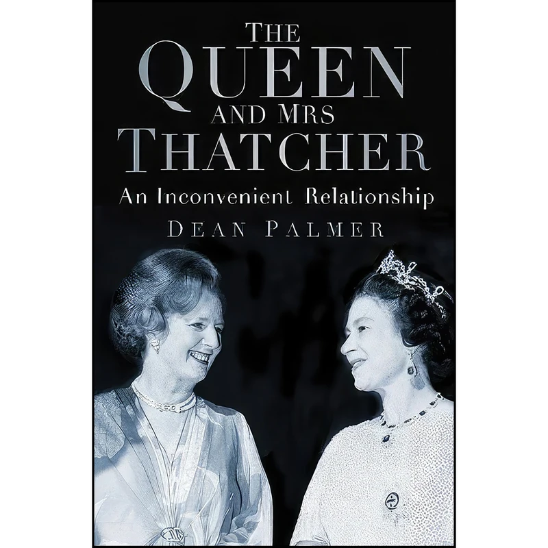کتاب The Queen and Mrs Thatcher اثر Dean Palmer انتشارات The History Press