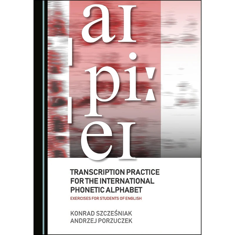 کتاب Transcription Practice for the International Phonetic Alphabet اثر Andrzej Porzuczek Konrad Szczeniak انتشارات Cambridge Scholars Publishing