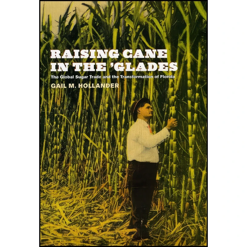 کتاب Raising Cane in the Glades اثر Gail M. Hollander انتشارات University of Chicago Press