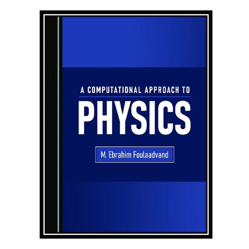 کتاب A Computational Approach to Physics اثر M. Ebrahim Foulaadvand انتشارات مؤلفین طلایی
