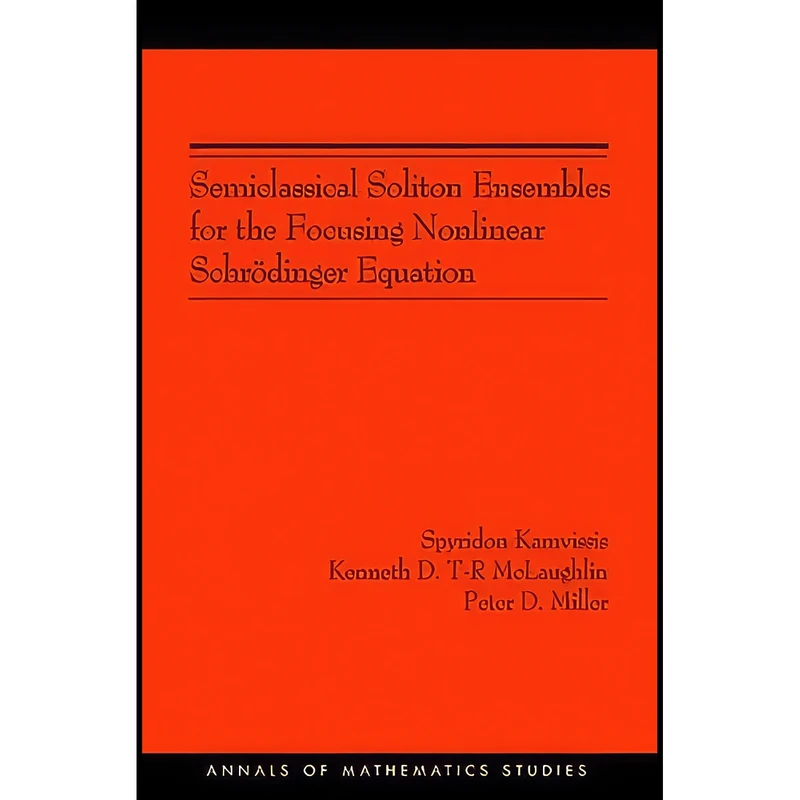 کتاب Semiclassical Soliton Ensembles for the Focusing Nonlinear Schrodinger Equation  اثر جمعي از نويسندگان انتشارات Princeton University Press
