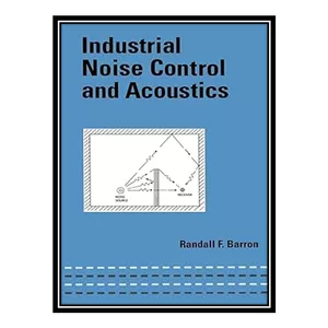 کتاب Industrial Noise Control and Acoustics اثر Randall F. Barron AND Lynn Faulkner انتشارات مؤلفین طلایی