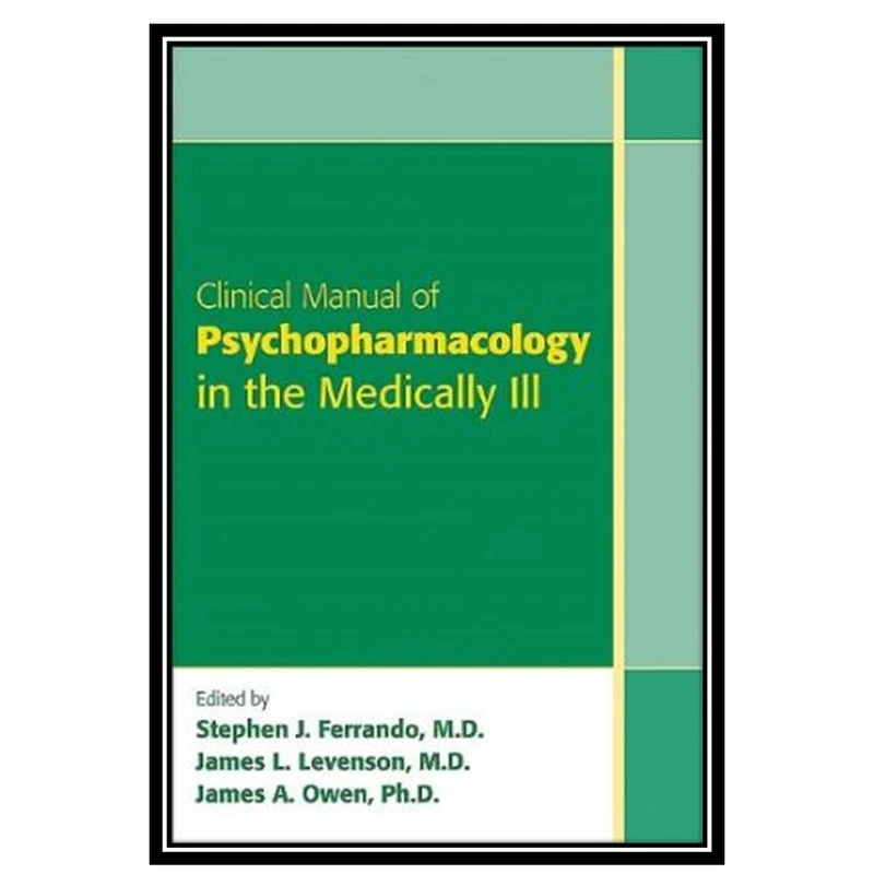 کتاب Clinical Manual of Psychopharmacology in the Medically Ill اثر جمعی از نویسندگان انتشارات مؤلفین طلایی