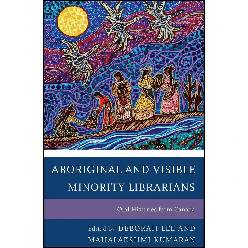 کتاب Aboriginal and Visible Minority Librarians اثر Deborah Lee and Mahalakshmi Kumaran انتشارات تازه ها