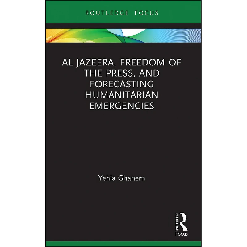 کتاب Al Jazeera, Freedom of the Press, and Forecasting Humanitarian Emergencies  اثر Yehia Ghanem انتشارات بله