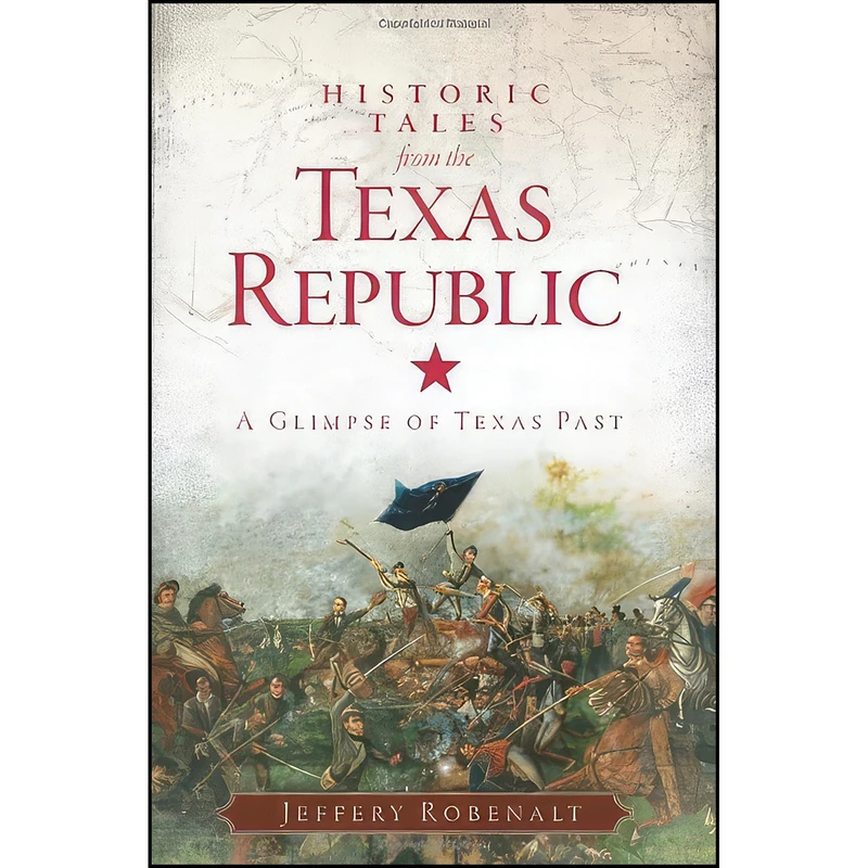 کتاب Historic Tales from the Texas Republic اثر Jeffery Robenalt انتشارات The History Press