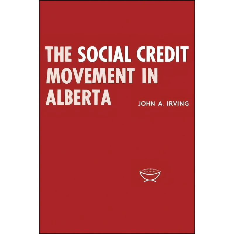 کتاب The Social Credit Movement in Alberta The Social Credit Movement in Alberta  اثر John A. Irving انتشارات تازه ها