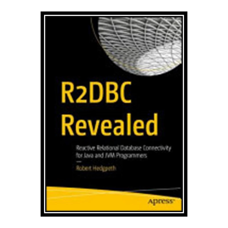 کتاب 	 R2DBC Revealed: Reactive Relational Database Connectivity for Java and JVM Programmers اثر Robert Hedgpeth انتشارات مؤلفین طلایی