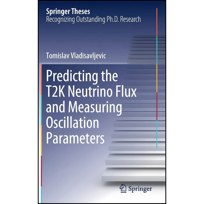 کتاب Predicting the T2K Neutrino Flux and Measuring Oscillation Parameters  اثر Tomislav Vladisavljevic انتشارات Springer