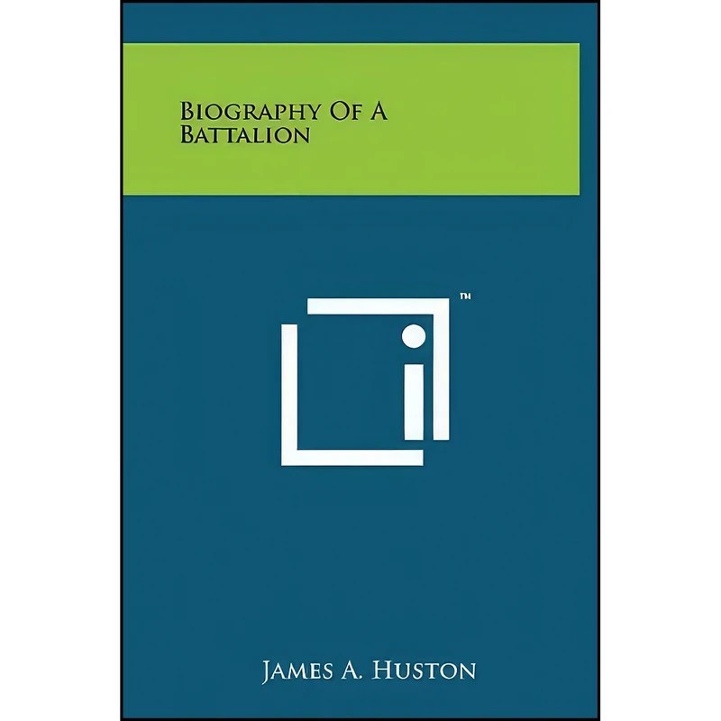 کتاب Biography Of A Battalion اثر James A. Huston انتشارات Literary Licensing, LLC